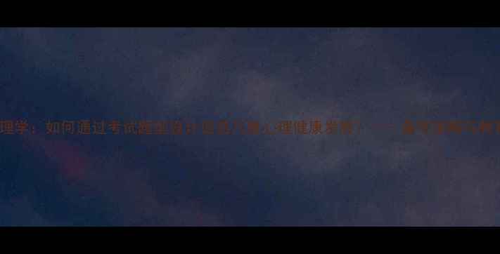 图片 幼儿教育心理学：如何通过考试题型设计促进儿童心理健康发展？——备考策略与教育实践指南2