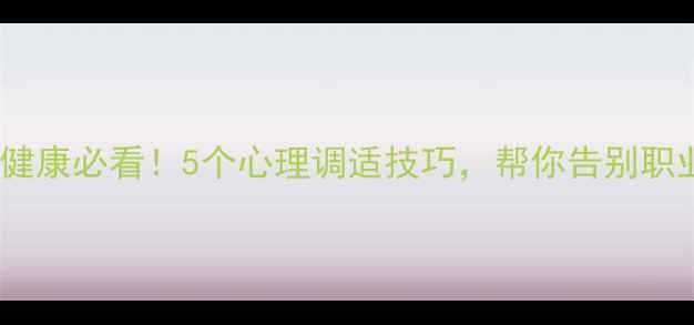 图片 幼师心理健康必看！5个心理调适技巧，帮你告别职业倦怠✨1