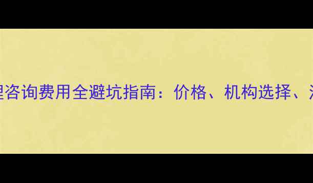 图片 广州心理咨询费用全避坑指南：价格、机构选择、注意事项