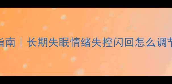 图片 应激性心理障碍自救指南｜长期失眠情绪失控闪回怎么调节？亲测有效方法分享