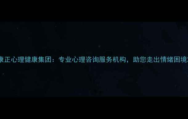 图片 康正心理健康集团：专业心理咨询服务机构，助您走出情绪困境2