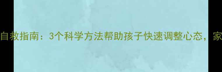 图片 开学焦虑自救指南：3个科学方法帮助孩子快速调整心态，家长必看！