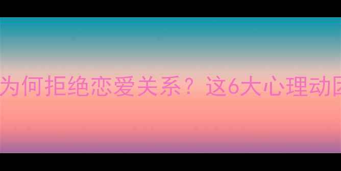 图片 当代年轻人为何拒绝恋爱关系？这6大心理动因值得深思2
