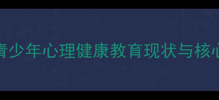 图片 当代青少年心理健康教育现状与核心挑战