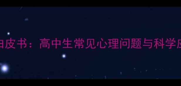 图片 当代青少年心理健康白皮书：高中生常见心理问题与科学应对指南（权威发布）