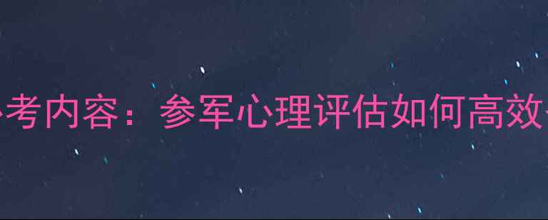 图片 当兵心理测试题必考内容：参军心理评估如何高效备考及高分技巧全