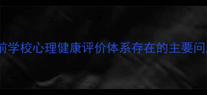 图片 当前学校心理健康评价体系存在的主要问题1