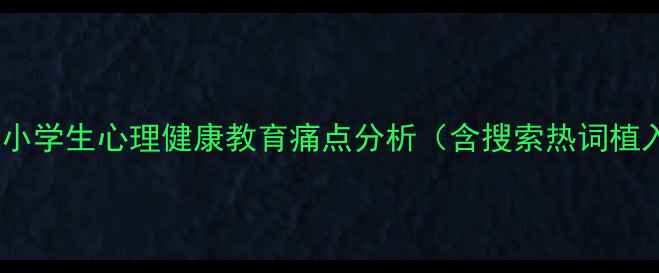 图片 当前小学生心理健康教育痛点分析（含搜索热词植入）1