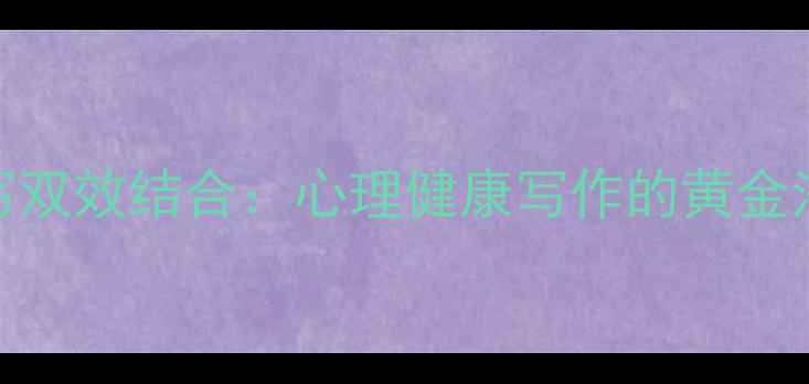 图片 心理与动作描写双效结合：心理健康写作的黄金法则与实战指南