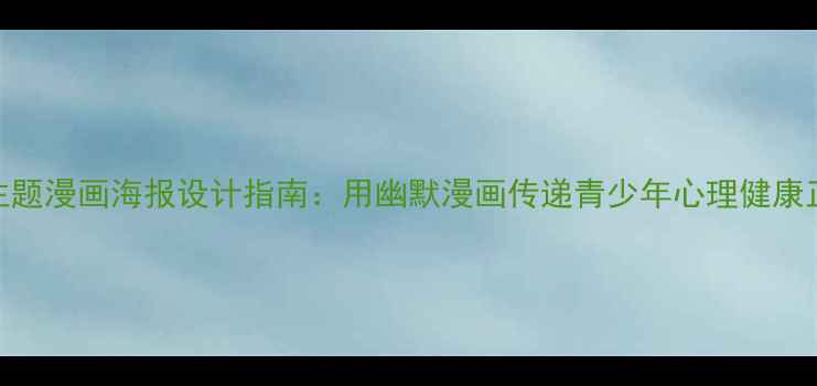 图片 心理主题漫画海报设计指南：用幽默漫画传递青少年心理健康正能量