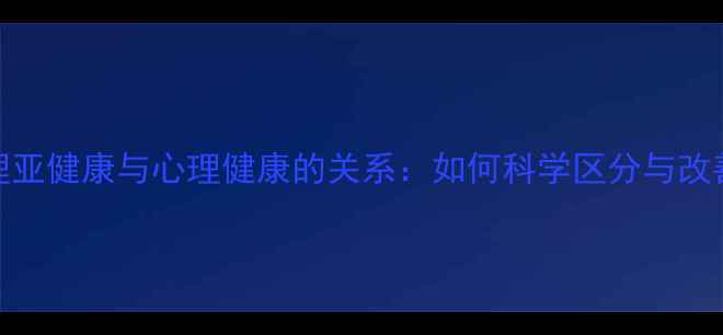 图片 心理亚健康与心理健康的关系：如何科学区分与改善？