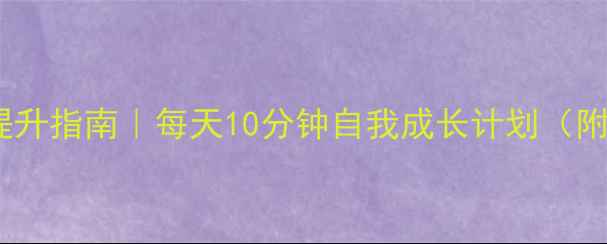 图片 心理健康+自信提升指南｜每天10分钟自我成长计划（附具体操作模板）