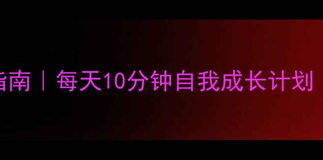 图片 心理健康+自信提升指南｜每天10分钟自我成长计划（附具体操作模板）2