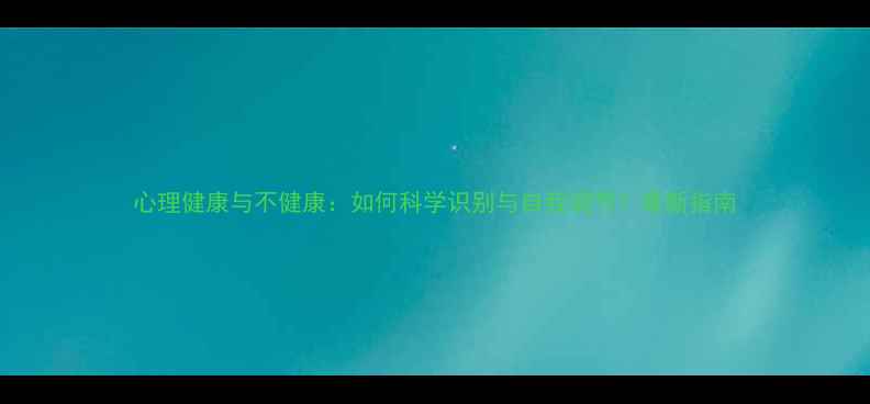 图片 心理健康与不健康：如何科学识别与自我调节？最新指南