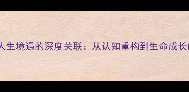图片 心理健康与人生境遇的深度关联：从认知重构到生命成长的完整指南1
