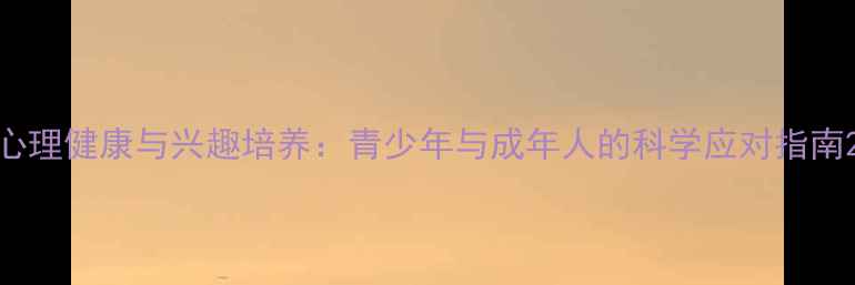 图片 心理健康与兴趣培养：青少年与成年人的科学应对指南2