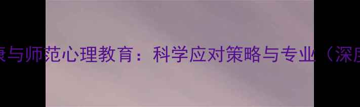 图片 心理健康与师范心理教育：科学应对策略与专业（深度指南）