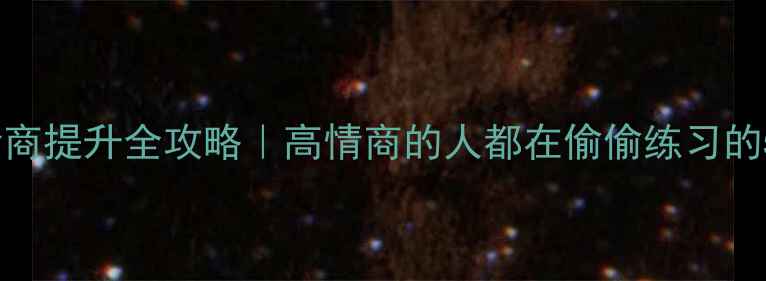图片 心理健康与情商提升全攻略｜高情商的人都在偷偷练习的5个心理技巧2