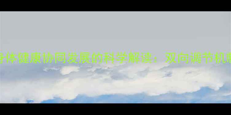 图片 心理健康与身体健康协同发展的科学解读：双向调节机制与实操指南