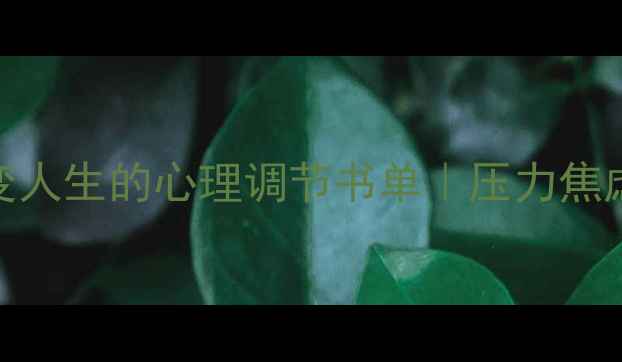 图片 心理健康书籍推荐5本改变人生的心理调节书单｜压力焦虑自救指南｜收录必看！1