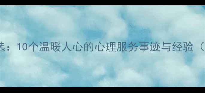 图片 心理健康优秀案例评选：10个温暖人心的心理服务事迹与经验（附可复制推广模式）1