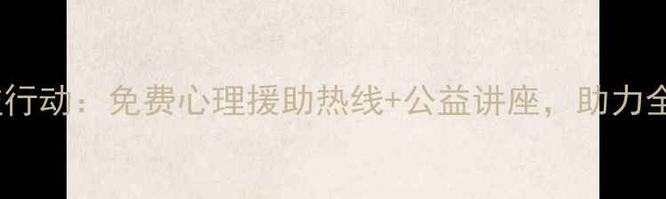 图片 心理健康公益行动：免费心理援助热线+公益讲座，助力全民心理建设1