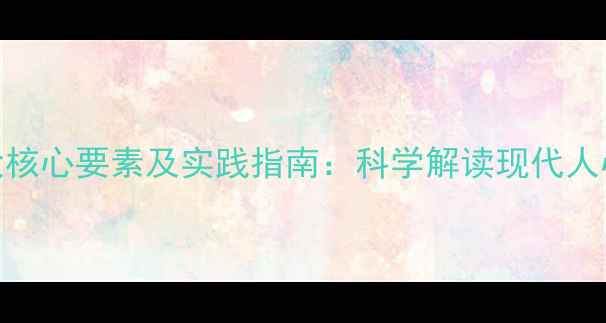 图片 心理健康内涵的五大核心要素及实践指南：科学解读现代人心理健康的完整体系