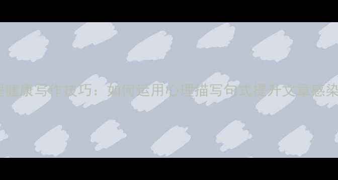 图片 心理健康写作技巧：如何运用心理描写句式提升文章感染力2