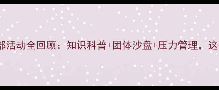图片 心理健康协会度内部活动全回顾：知识科普+团体沙盘+压力管理，这些亮点不容错过！1