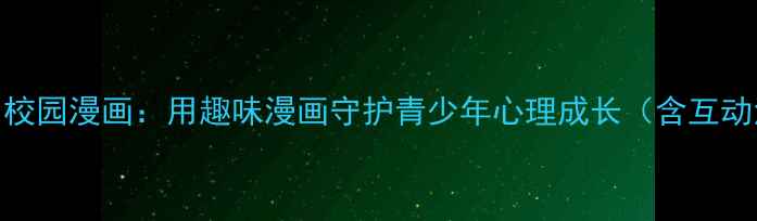 图片 心理健康周校园漫画：用趣味漫画守护青少年心理成长（含互动活动指南）