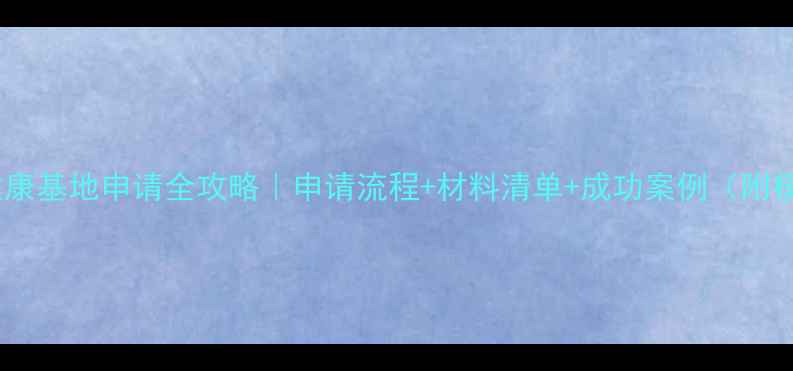 图片 心理健康基地申请全攻略｜申请流程+材料清单+成功案例（附模板）2