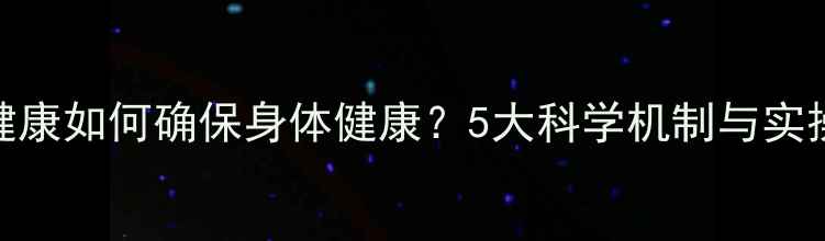 图片 心理健康如何确保身体健康？5大科学机制与实操指南