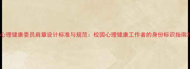 图片 心理健康委员肩章设计标准与规范：校园心理健康工作者的身份标识指南2