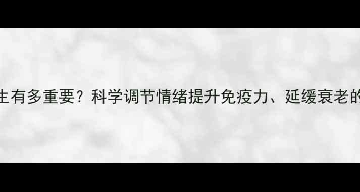 图片 心理健康对养生有多重要？科学调节情绪提升免疫力、延缓衰老的5大黄金法则2