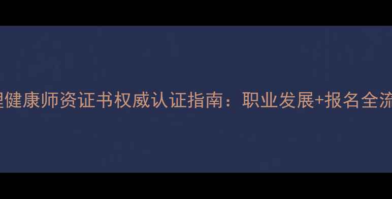 图片 心理健康师资证书权威认证指南：职业发展+报名全流程1