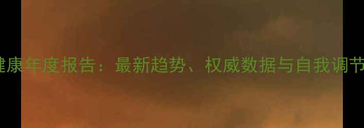 图片 心理健康年度报告：最新趋势、权威数据与自我调节指南1