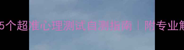 图片 心理健康必做！5个超准心理测试自测指南｜附专业解读（附书单）2
