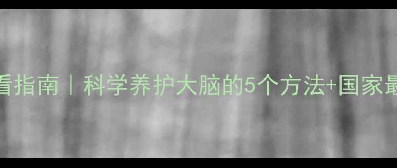 图片 心理健康必看指南｜科学养护大脑的5个方法+国家最新政策解读