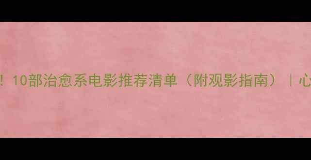 图片 心理健康必看！10部治愈系电影推荐清单（附观影指南）｜心理课同款书单