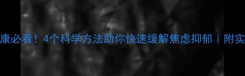 图片 心理健康必看！4个科学方法助你快速缓解焦虑抑郁｜附实操指南