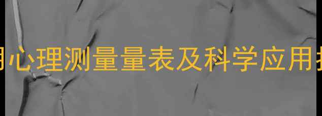 图片 心理健康必知！10种常用心理测量量表及科学应用指南（附免费测评链接）