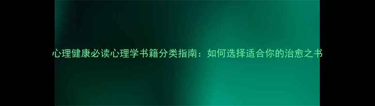 图片 心理健康必读心理学书籍分类指南：如何选择适合你的治愈之书