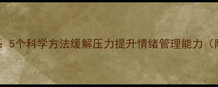 图片 心理健康必读：5个科学方法缓解压力提升情绪管理能力（附实操指南）1