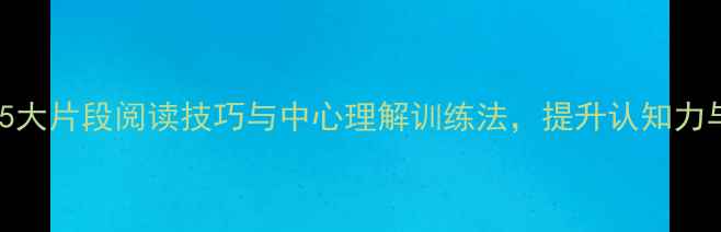 图片 心理健康必读：5大片段阅读技巧与中心理解训练法，提升认知力与情绪管理能力1