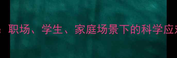图片 心理健康意识强化指南：职场、学生、家庭场景下的科学应对策略（附实用工具）1