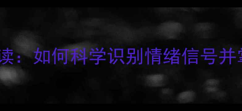 图片 心理健康感受者必读：如何科学识别情绪信号并掌握自我调节技巧1