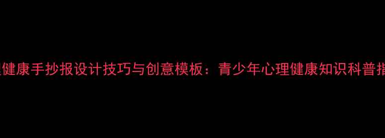 图片 心理健康手抄报设计技巧与创意模板：青少年心理健康知识科普指南1