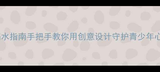 图片 心理健康手抄报防溺水指南手把手教你用创意设计守护青少年心理安全+防溺水科普