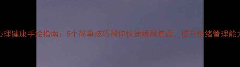 图片 心理健康手绘指南：5个简单技巧帮你快速缓解焦虑，提升情绪管理能力