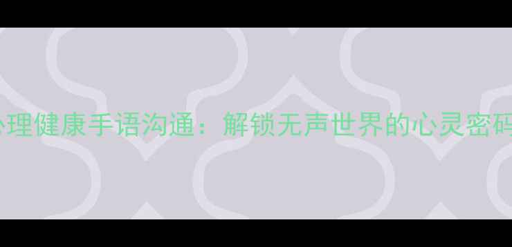 图片 心理健康手语沟通：解锁无声世界的心灵密码1